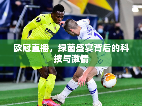 欧冠直播，绿茵盛宴背后的科技与激情