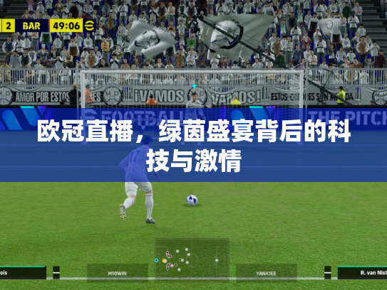 欧冠直播，绿茵盛宴背后的科技与激情
