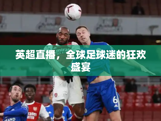 英超直播，全球足球迷的狂欢盛宴