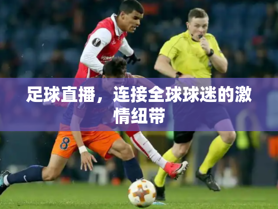 足球直播，连接全球球迷的激情纽带