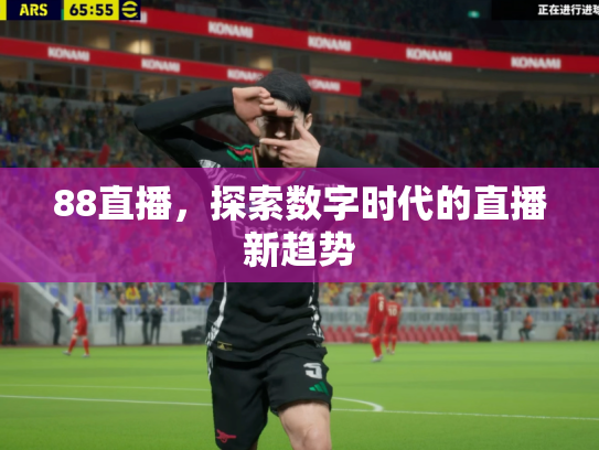 88直播，探索数字时代的直播新趋势