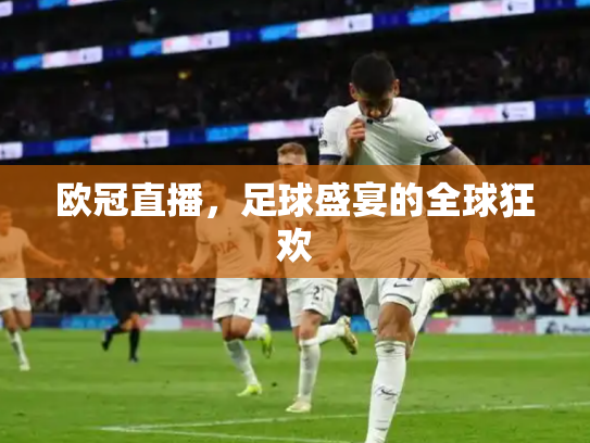 欧冠直播，足球盛宴的全球狂欢