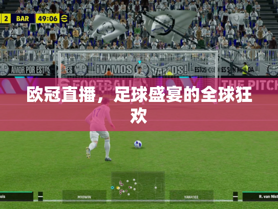 欧冠直播，足球盛宴的全球狂欢