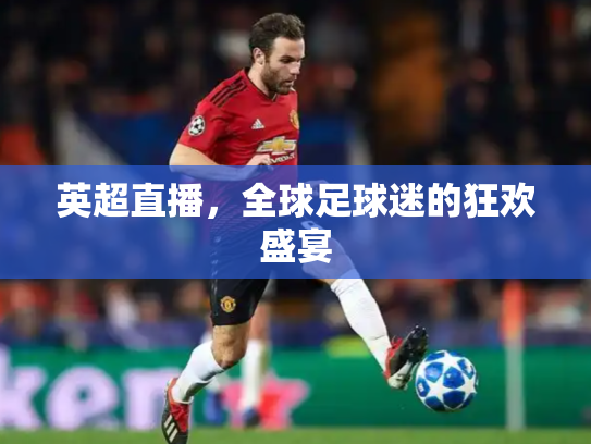 英超直播，全球足球迷的狂欢盛宴