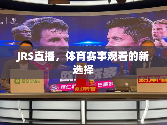 JRS直播，体育赛事观看的新选择