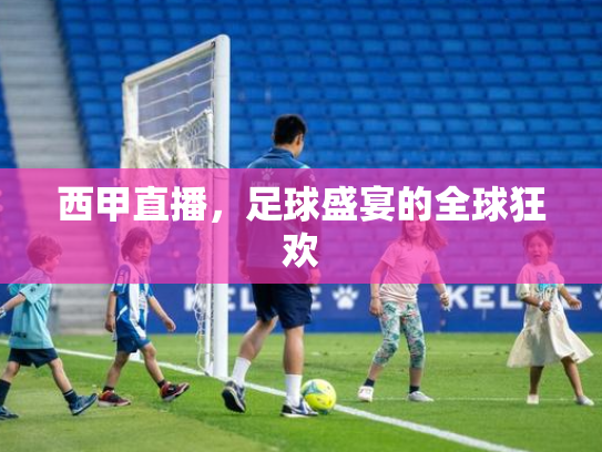 西甲直播，足球盛宴的全球狂欢