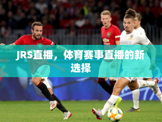 JRS直播，体育赛事直播的新选择