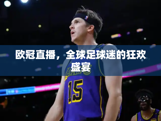 欧冠直播，全球足球迷的狂欢盛宴