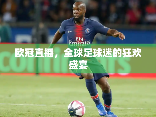 欧冠直播，全球足球迷的狂欢盛宴