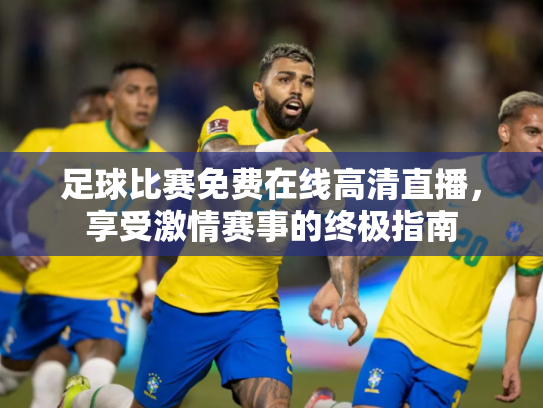 足球比赛免费在线高清直播，享受激情赛事的终极指南