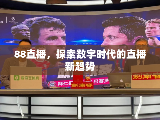 88直播，探索数字时代的直播新趋势