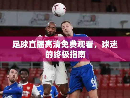 足球直播高清免费观看，球迷的终极指南