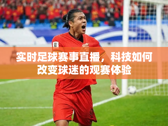 实时足球赛事直播，科技如何改变球迷的观赛体验