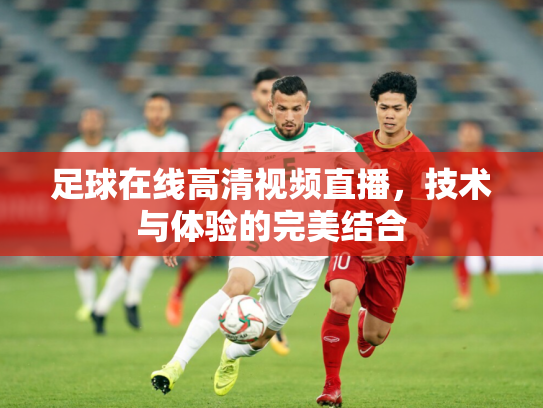 足球在线高清视频直播，技术与体验的完美结合