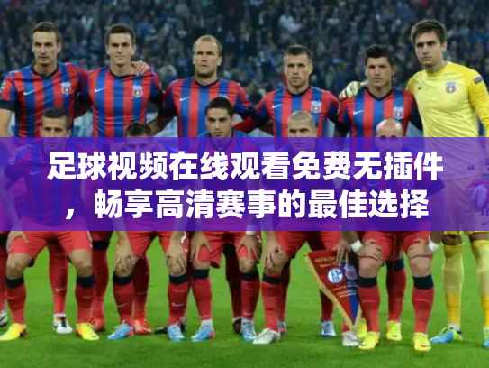 足球视频在线观看免费无插件，畅享高清赛事的最佳选择