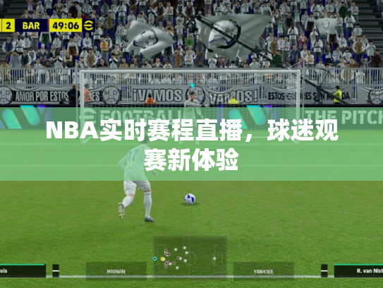 NBA实时赛程直播，球迷观赛新体验