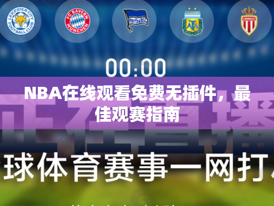 NBA在线观看免费无插件，最佳观赛指南