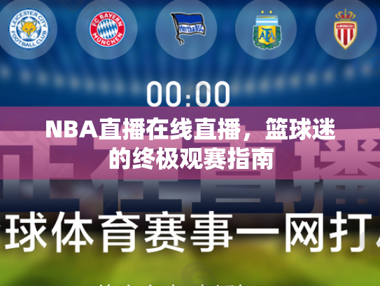 NBA直播在线直播，篮球迷的终极观赛指南