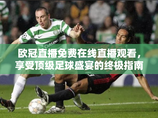 欧冠直播免费在线直播观看，享受顶级足球盛宴的终极指南