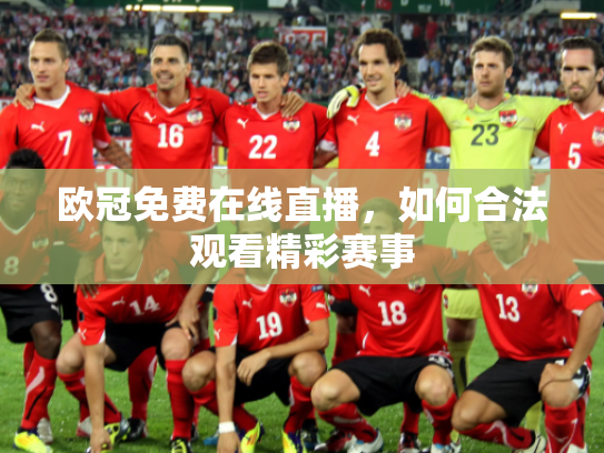 欧冠免费在线直播，如何合法观看精彩赛事