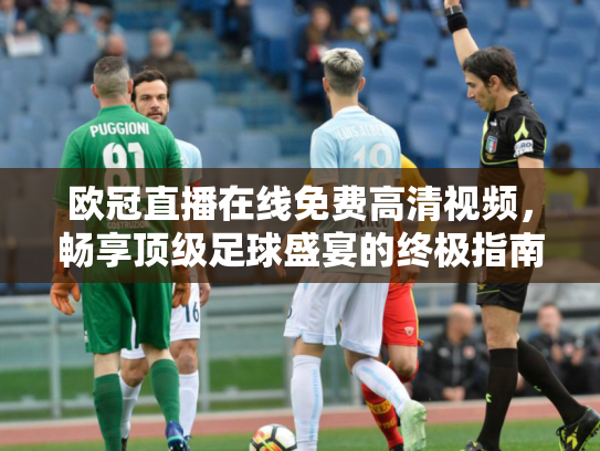 欧冠直播在线免费高清视频，畅享顶级足球盛宴的终极指南