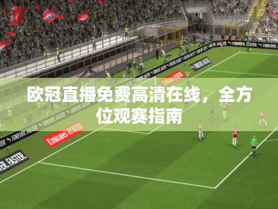 欧冠直播免费高清在线，全方位观赛指南