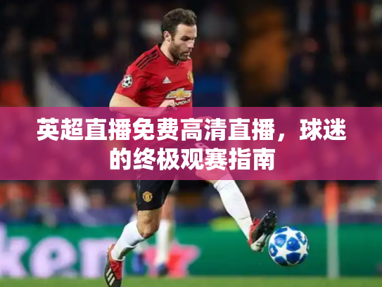 英超直播免费高清直播，球迷的终极观赛指南