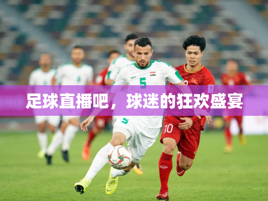 足球直播吧，球迷的狂欢盛宴
