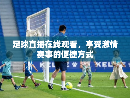 足球直播在线观看，享受激情赛事的便捷方式