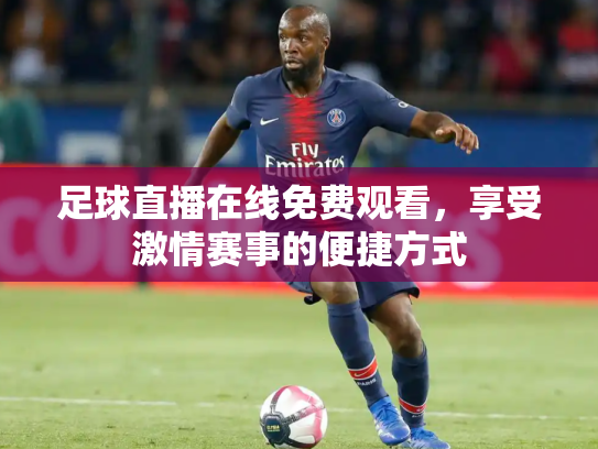 足球直播在线免费观看，享受激情赛事的便捷方式