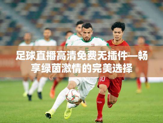 足球直播高清免费无插件—畅享绿茵激情的完美选择