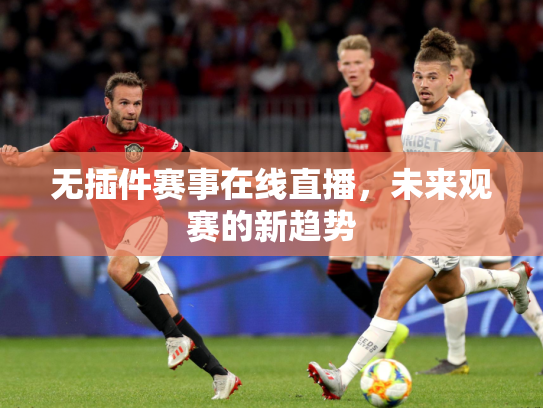 无插件赛事在线直播，未来观赛的新趋势