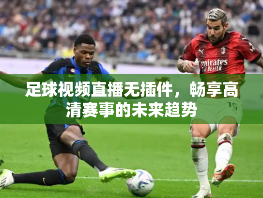 足球视频直播无插件，畅享高清赛事的未来趋势