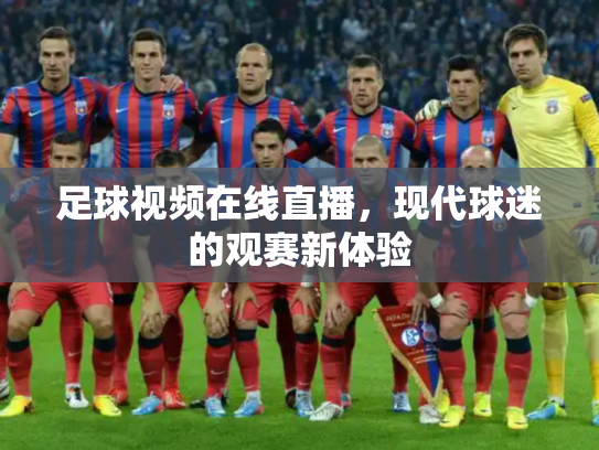足球视频在线直播，现代球迷的观赛新体验