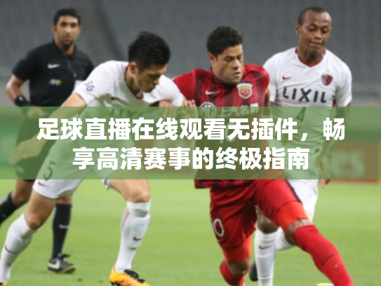 足球直播在线观看无插件，畅享高清赛事的终极指南