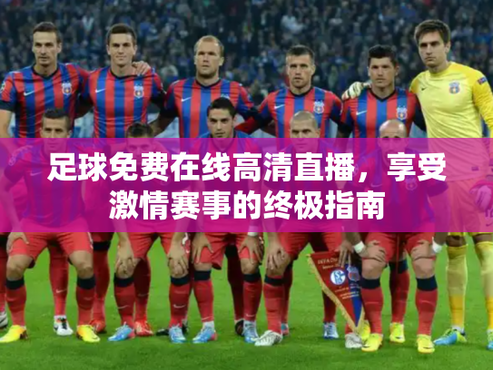 足球免费在线高清直播，享受激情赛事的终极指南
