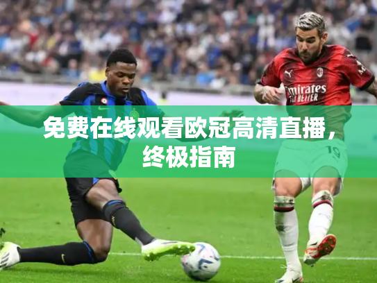 免费在线观看欧冠高清直播，终极指南