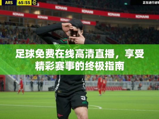足球免费在线高清直播，享受精彩赛事的终极指南