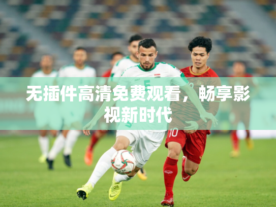无插件高清免费观看，畅享影视新时代