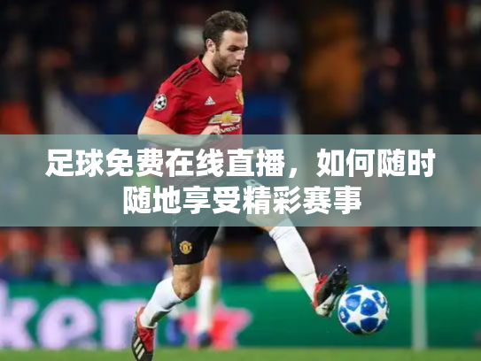 足球免费在线直播，如何随时随地享受精彩赛事