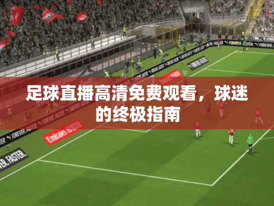 足球直播高清免费观看，球迷的终极指南
