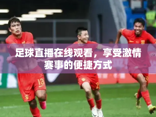 足球直播在线观看，享受激情赛事的便捷方式