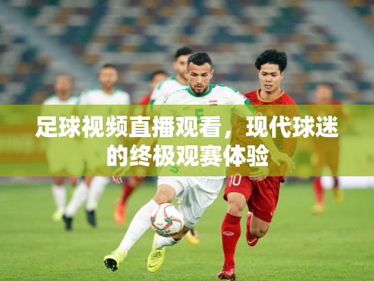 足球视频直播观看，现代球迷的终极观赛体验
