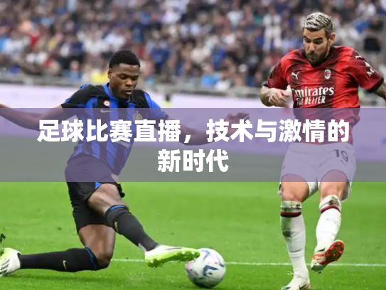 足球比赛直播，技术与激情的新时代