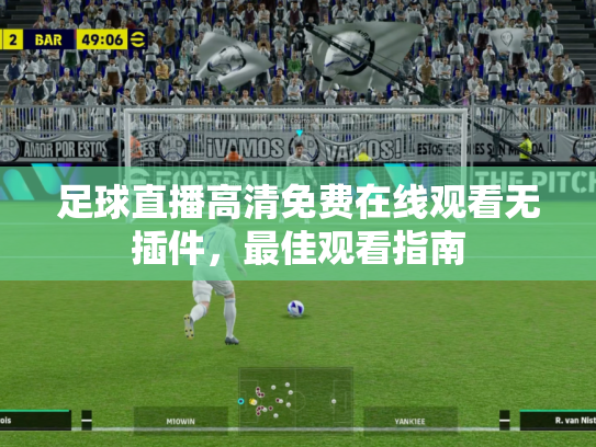 足球直播高清免费在线观看无插件，最佳观看指南