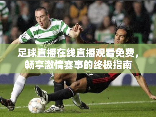 足球直播在线直播观看免费，畅享激情赛事的终极指南