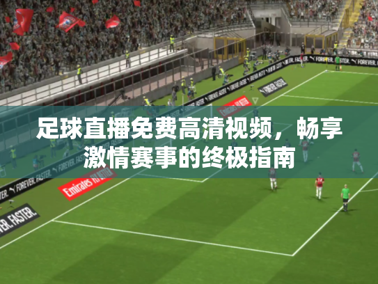 足球直播免费高清视频，畅享激情赛事的终极指南