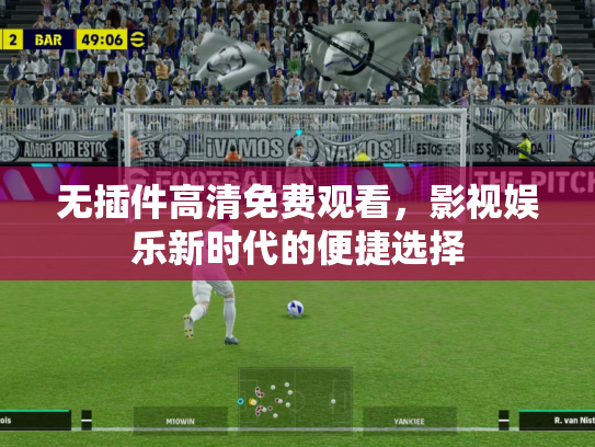 无插件高清免费观看，影视娱乐新时代的便捷选择