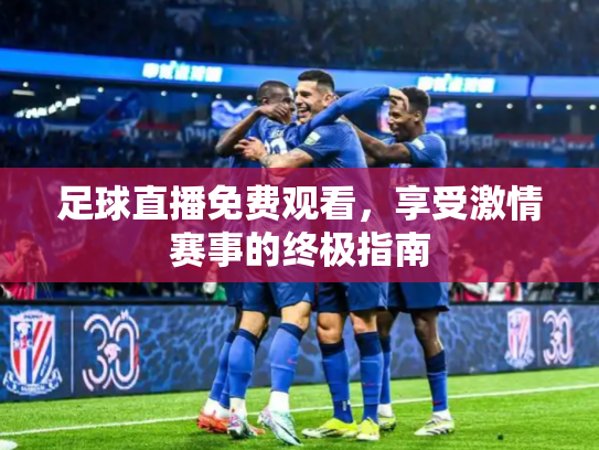 足球直播免费观看，享受激情赛事的终极指南