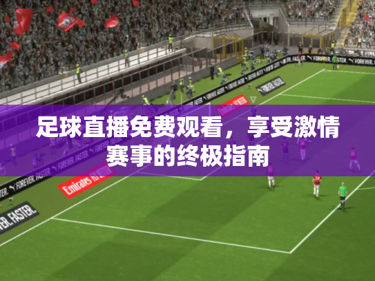 足球直播免费观看，享受激情赛事的终极指南